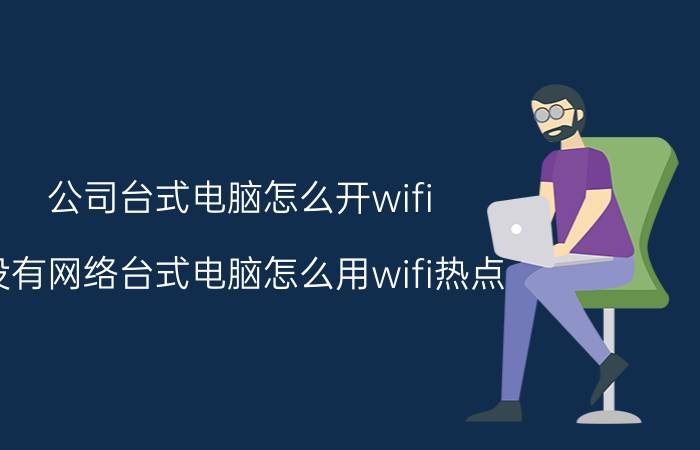 公司台式电脑怎么开wifi 没有网络台式电脑怎么用wifi热点？